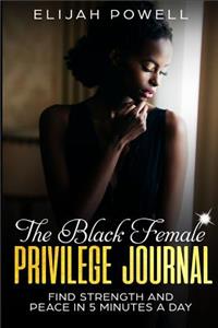 The Black Female Privilege Journal: Find Strength and Peace in 5 Minutes a Day