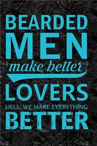 Bearded Men Make Better Lovers Hell, We Make Everything Better