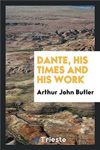 Dante, His Times and His Work