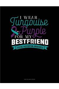 I Wear Turqouise-Purple for My Bestfriend - Suicide Prevention Awareness: Unruled Composition Book