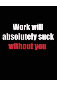 Work Will Absolutely Suck Without You