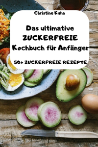 Das ultimative ZUCKERFREIE Kochbuch für Anfänger 50+ ZUCKERFREIE REZEPTE
