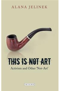 This Is Not Art: Activism and Other 'Not-Art'