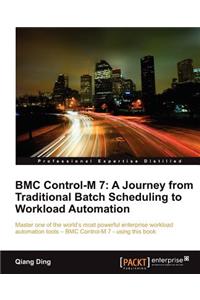 Bmc Control-M 7: A Journey from Traditional Batch Scheduling to Workload Automation