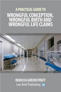 Practical Guide to Wrongful Conception, Wrongful Birth and Wrongful Life Claims