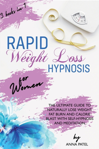 Rapid Weight Loss Hypnosis for Women: 3 books in 1: THE ULTIMATE GUIDE TO NATURALLY LOSE WEIGHT, FAT BURN AND CALORIE BLAST WITH SELF-HYPNOSIS AND MEDITATION