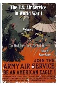 The U.S. Air Service in World War I: Volume !: The Final Report and a Tactical History