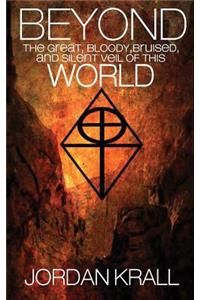 Beyond the Great, Bloody, Bruised, and Silent Veil of This World
