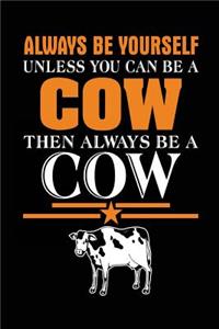 Always Be Yourself Unless You Can Be a Cow Then Always Be a Cow