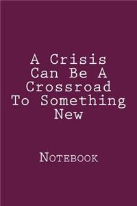 A Crisis Can Be A Crossroad To Something New