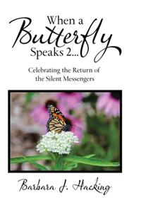 When a Butterfly Speaks 2 Celebrating the Return of the Silent Messengers