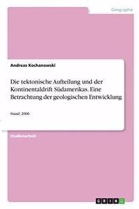 tektonische Aufteilung und der Kontinentaldrift Südamerikas. Eine Betrachtung der geologischen Entwicklung