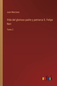 Vida del glorioso padre y patriarca S. Felipe Neri