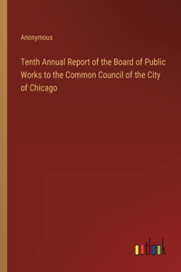 Tenth Annual Report of the Board of Public Works to the Common Council of the City of Chicago