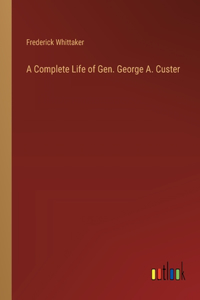 Complete Life of Gen. George A. Custer