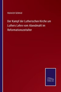 Kampf der Lutherischen Kirche um Luthers Lehre vom Abendmahl im Reformationszeitalter