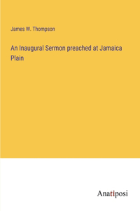 Inaugural Sermon preached at Jamaica Plain
