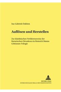 Aufloesen Und Herstellen: Zur Dialektischen Verfahrensweise Der Literarischen Décadence in Heinrich Manns «Goettinnen»-Trilogie