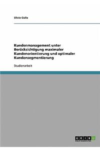 Kundenmanagement. Maximale Kundenorientierung Und Optimale Kundensegmentierung.