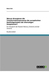 Warum divergieren die Transformationsprozesse der europäischen Nachfolgestaaten der ehemaligen Sowjetunion?