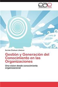 Gestion y Generacion del Conocimiento En Las Organizaciones