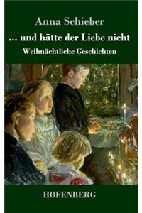 ... und hätte der Liebe nicht