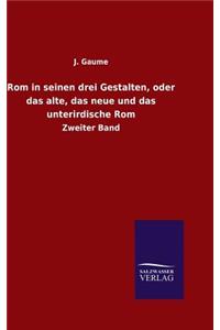 Rom in seinen drei Gestalten, oder das alte, das neue und das unterirdische Rom
