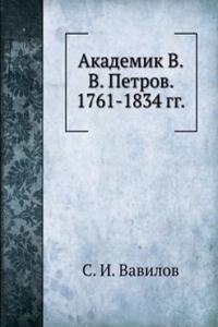 Akademik V.V. Petrov. 1761-1834 gg.