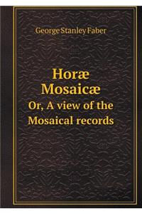 Horæ Mosaicæ Or, a View of the Mosaical Records