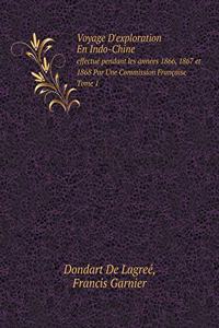 Voyage d'Exploration En Indo-Chine Effectué Pendant Les Années 1866, 1867 Et 1868 Par Une Commission Française. Tome 1