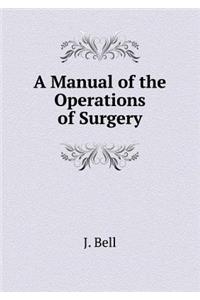 A Manual of the Operations of Surgery