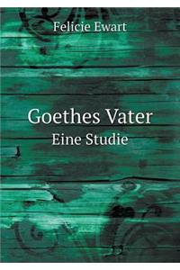 Goethes Vater Eine Studie