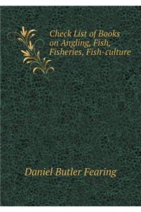 Check List of Books on Angling, Fish, Fisheries, Fish-Culture