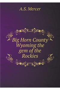 Big Horn County Wyoming the Gem of the Rockies