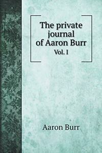 The private journal of Aaron Burr