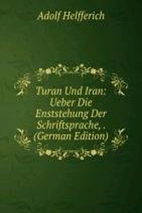 Turan Und Iran: Ueber Die Enststehung Der Schriftsprache, . (German Edition)