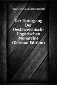 Der Untergang der Oesterreichisch-Ungarischen Monarchie