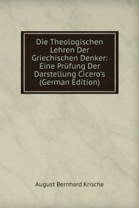 Die Theologischen Lehren Der Griechischen Denker: Eine Prufung Der Darstellung Cicero's (German Edition)