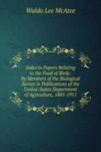 Index to Papers Relating to the Food of Birds: By Members of the Biological Survey in Publications of the United States Department of Agriculture, 1885-1911