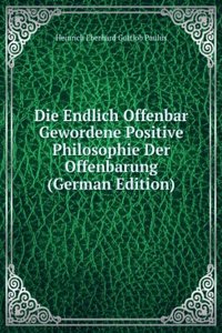 Die Endlich Offenbar Gewordene Positive Philosophie Der Offenbarung (German Edition)