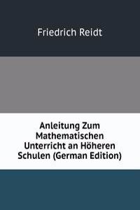 Anleitung Zum Mathematischen Unterricht an Hoheren Schulen (German Edition)