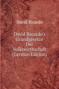 David Recardo's Grundgesetze Der Volkswirthschaft (German Edition)