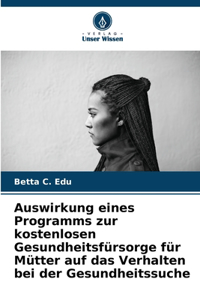 Auswirkung eines Programms zur kostenlosen Gesundheitsfürsorge für Mütter auf das Verhalten bei der Gesundheitssuche