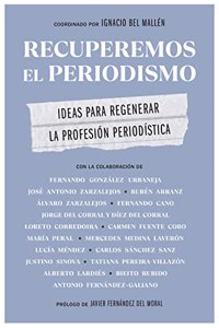 Recuperemos el periodismo: Ideas para regenerar la profesion periodistica