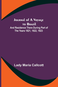 Journal of a Voyage to Brazil; And Residence There During Part of the Years 1821, 1822, 1823