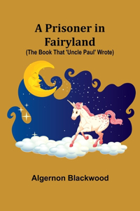 Prisoner in Fairyland (The Book That 'Uncle Paul' Wrote)