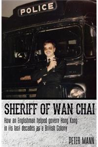 Sheriff of Wan Chai: How an Englishman Helped Govern Hong Kong in Its Last Decades as a British Colony