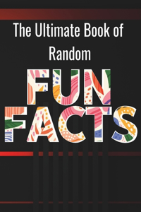 Ultimate Book of Random Fun Facts