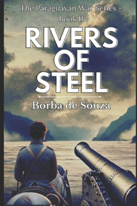 Rivers of Steel (A Military Historical Novel from The Paraguayan War Series - Book 2)