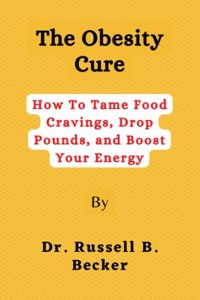 Obesity Cure: How To Tame Food Cravings, Drop Pounds, and Boost Your Energy